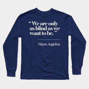 We Are Only As Blind As We Want To Be - Maya Angelou Long Sleeve T-Shirt